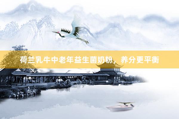 荷兰乳牛中老年益生菌奶粉，养分更平衡