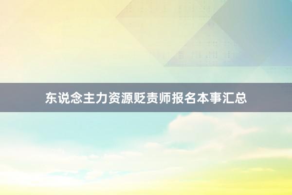 东说念主力资源贬责师报名本事汇总