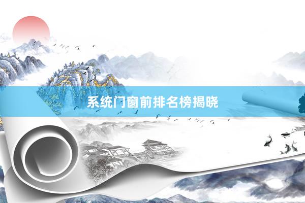 系统门窗前排名榜揭晓