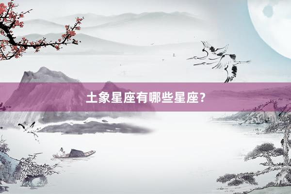 土象星座有哪些星座？