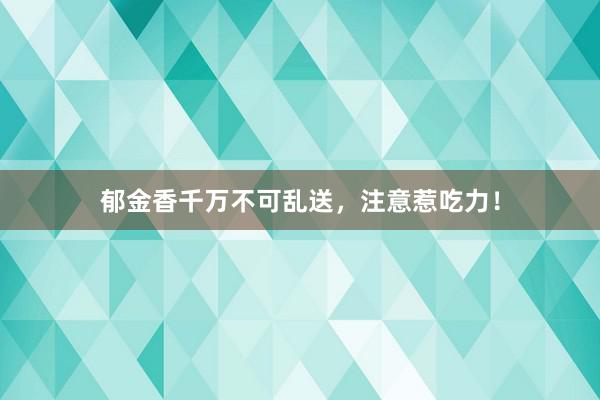 郁金香千万不可乱送，注意惹吃力！