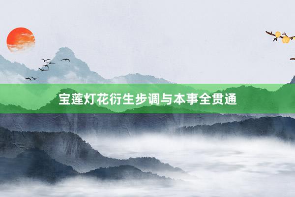 宝莲灯花衍生步调与本事全贯通